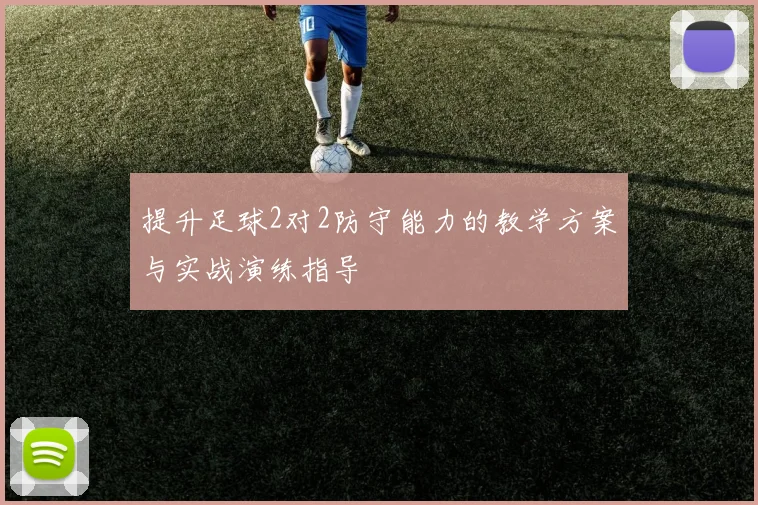 提升足球2对2防守能力的教学方案与实战演练指导